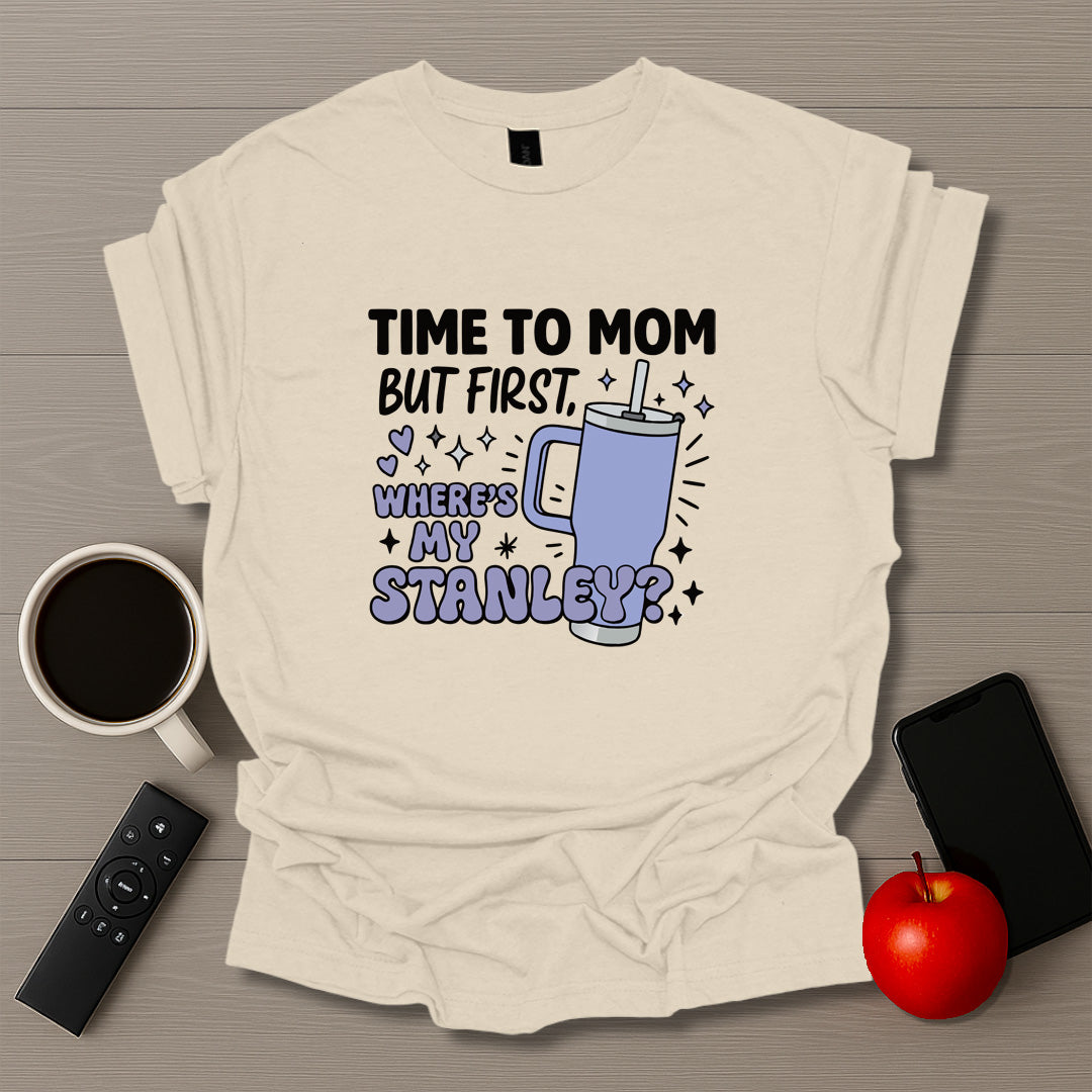 Time To Mom But Where's My Stanley V2 - T-Shirt
