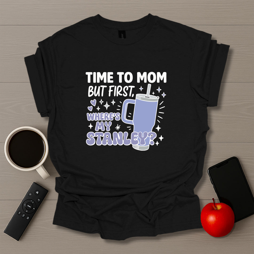 Time To Mom But Where's My Stanley V2 - T-Shirt
