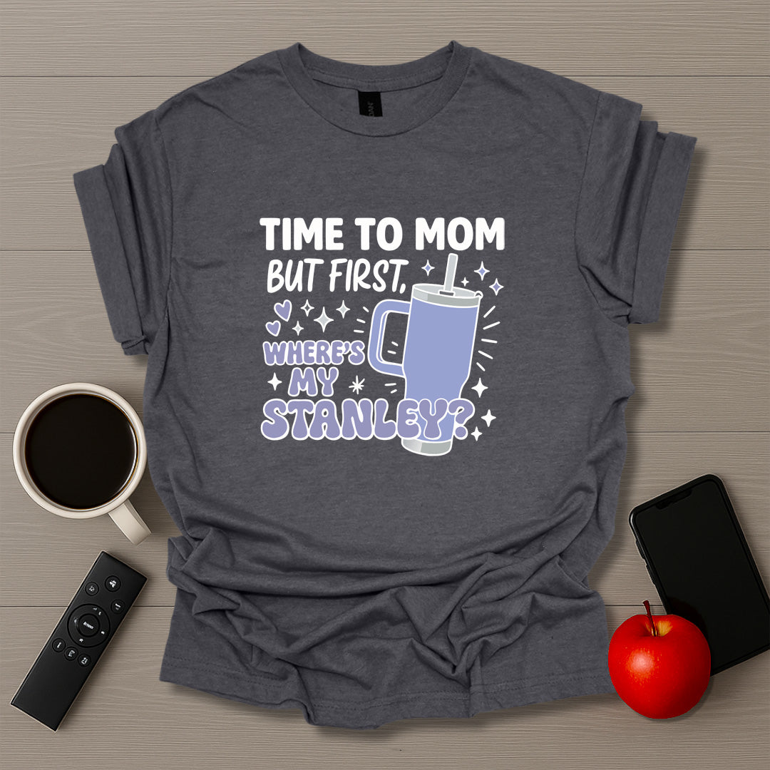 Time To Mom But Where's My Stanley V2 - T-Shirt
