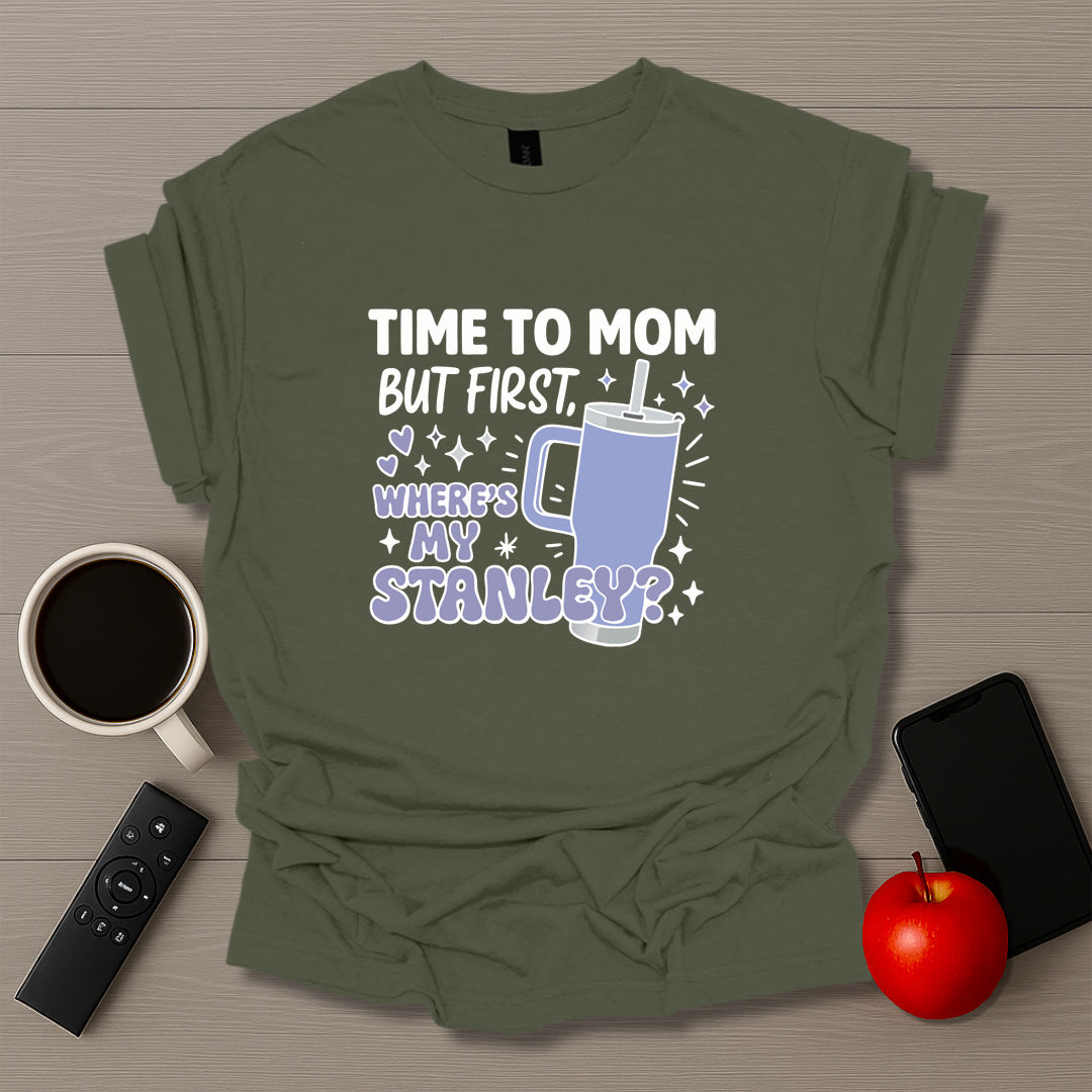 Time To Mom But Where's My Stanley V2 - T-Shirt