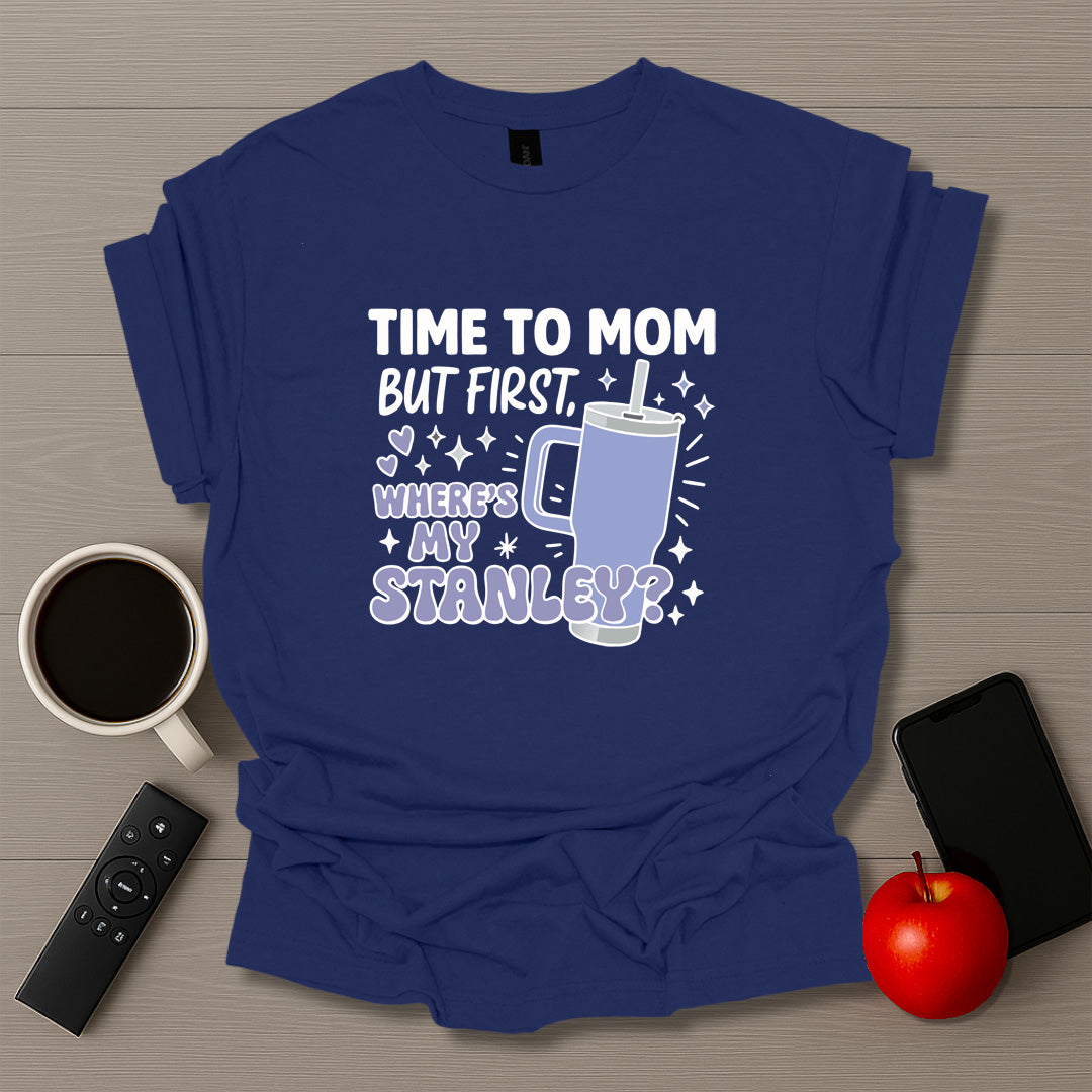 Time To Mom But Where's My Stanley V2 - T-Shirt