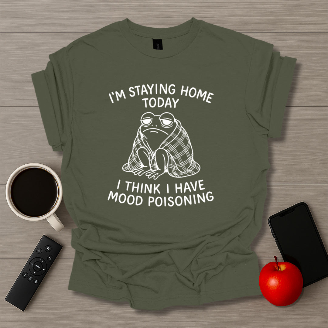 Staying Home Mood Poisoning T-Shirt
