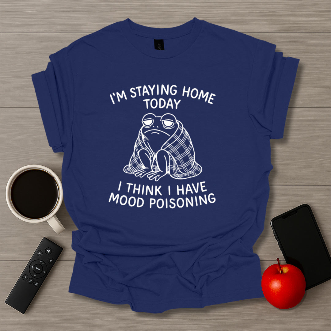 Staying Home Mood Poisoning T-Shirt
