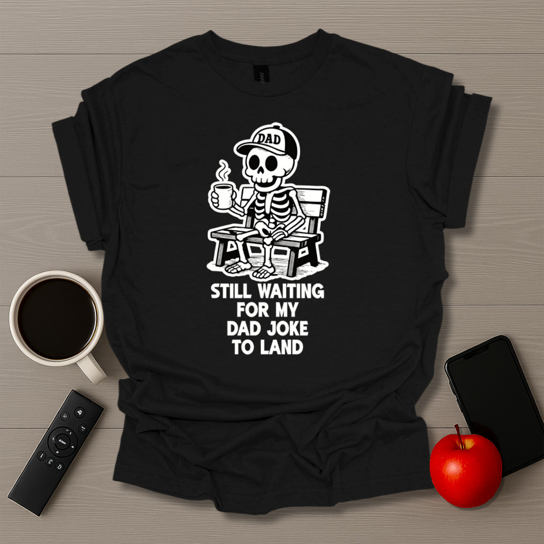 Still Waiting For Dad Joke To Land T-Shirt