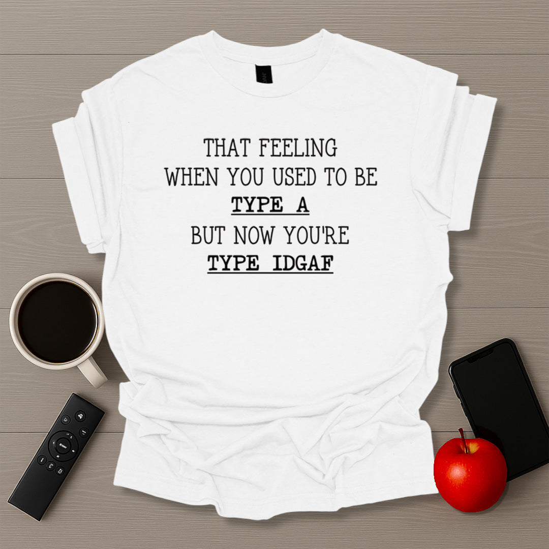 Type A to Type IDGAF T-Shirt