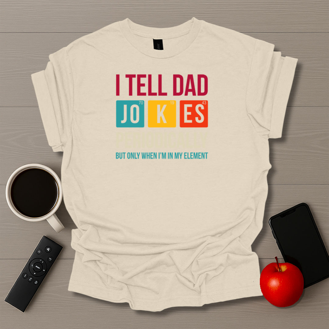 I Tell Dad Jokes Periodically T-Shirt