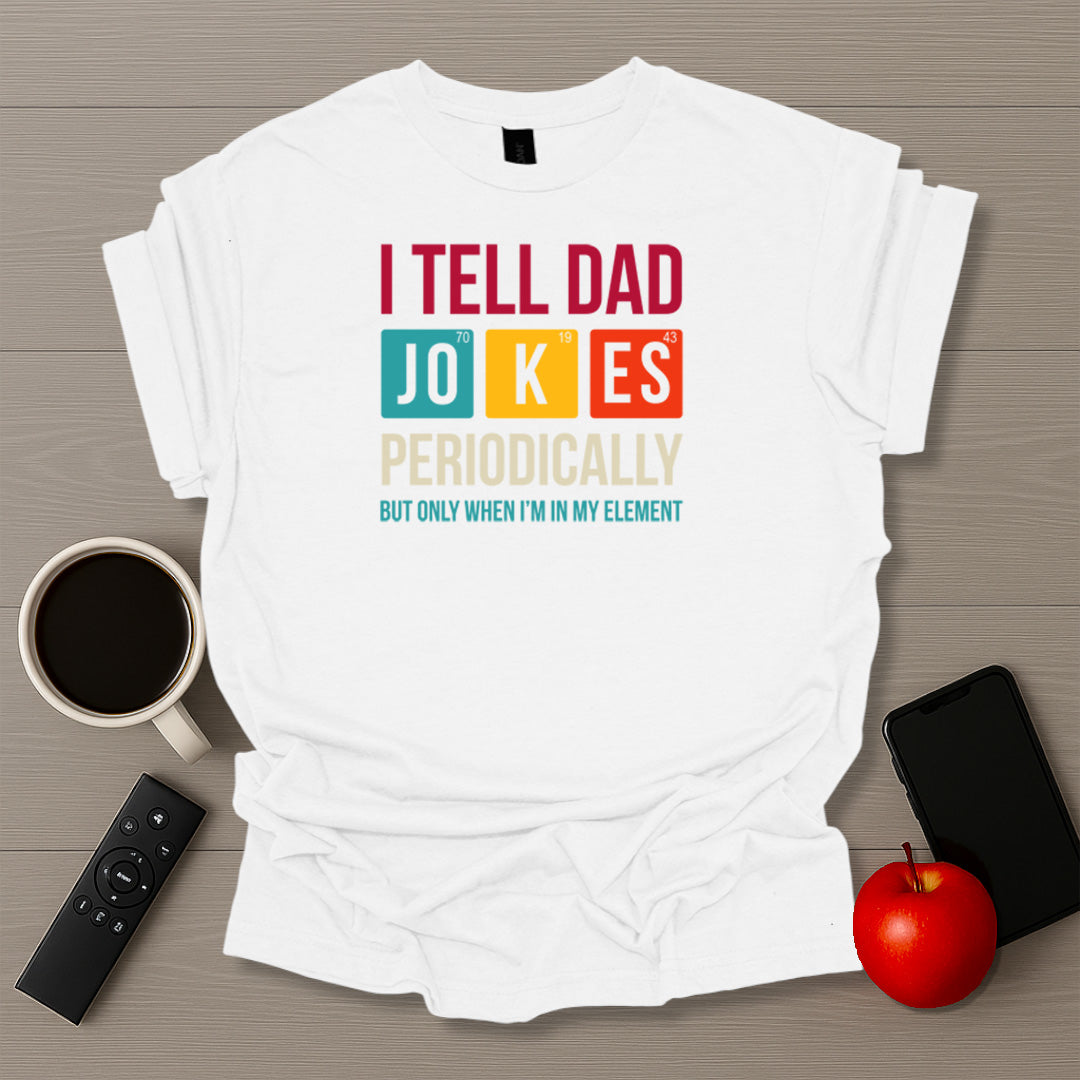I Tell Dad Jokes Periodically T-Shirt