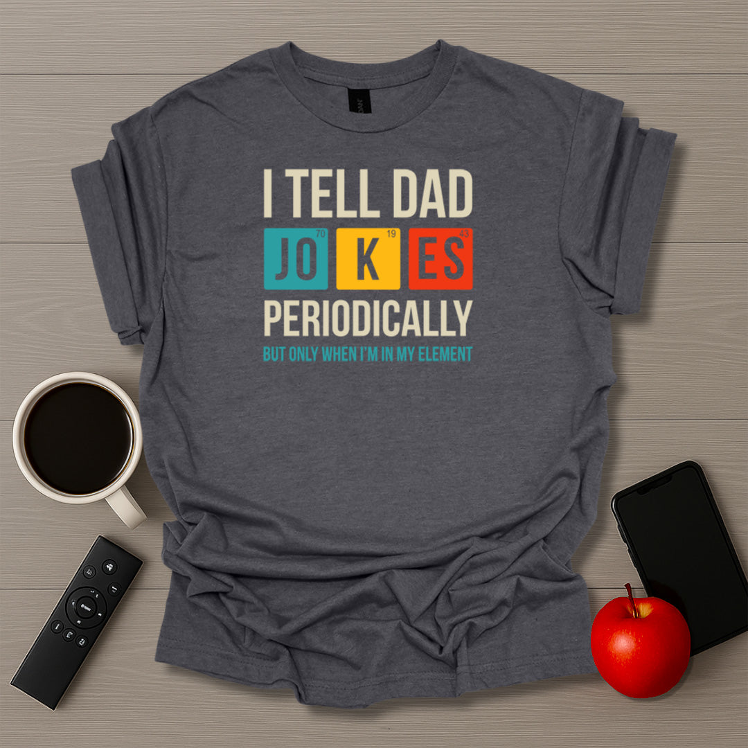 I Tell Dad Jokes Periodically T-Shirt