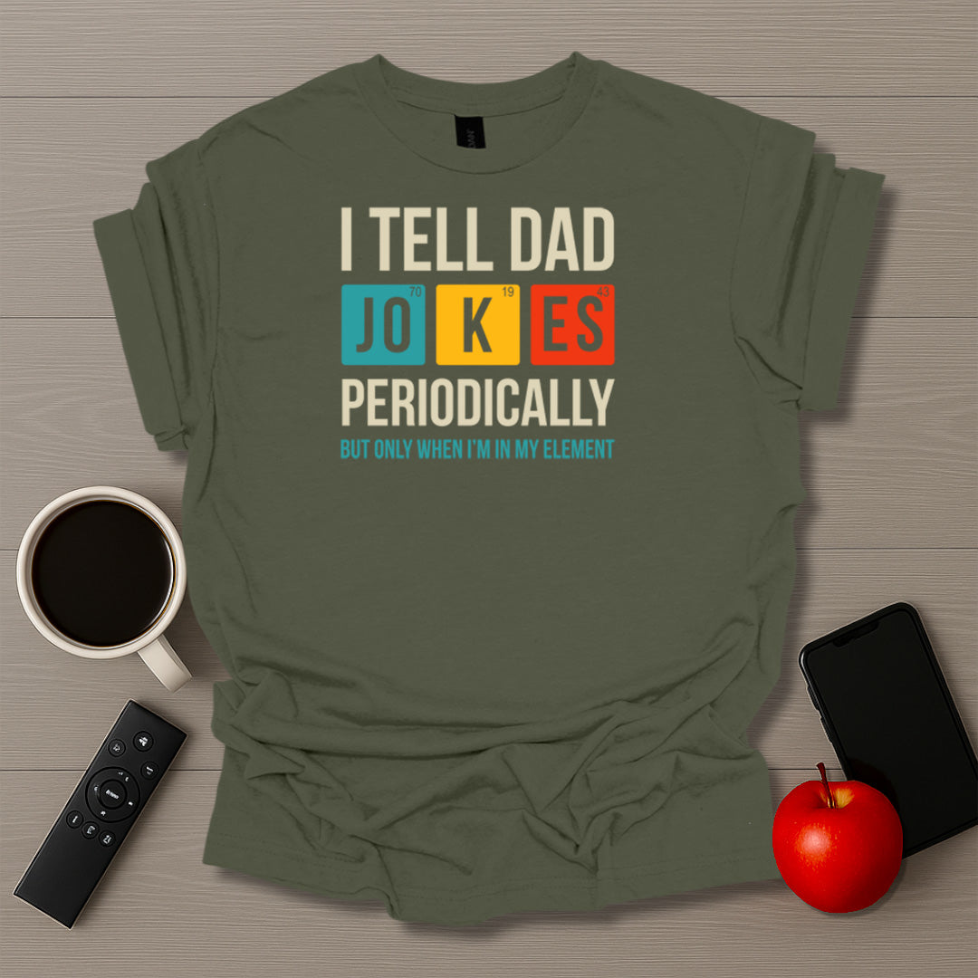 I Tell Dad Jokes Periodically T-Shirt
