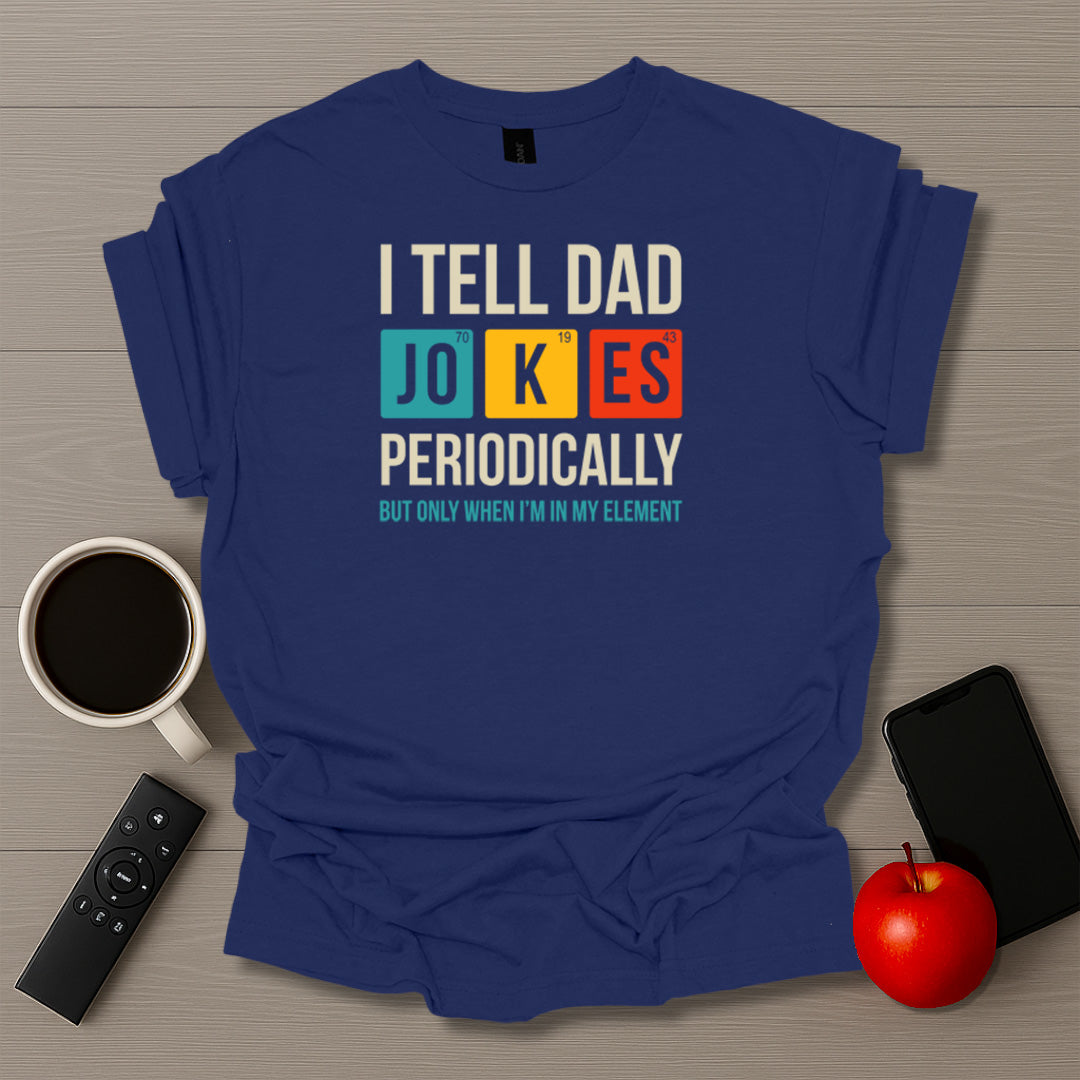 I Tell Dad Jokes Periodically T-Shirt