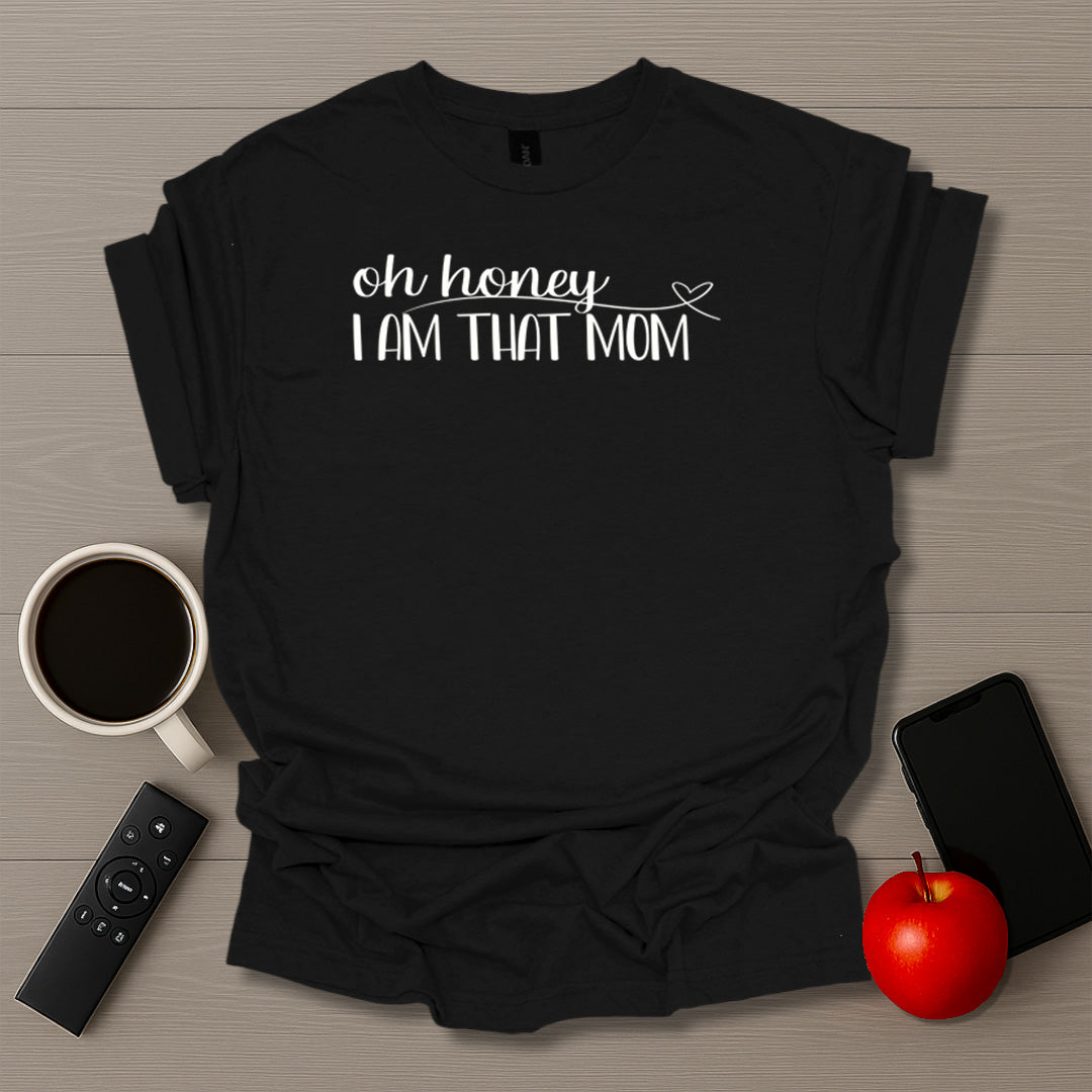Oh Honey, I Am That Mom T-Shirt