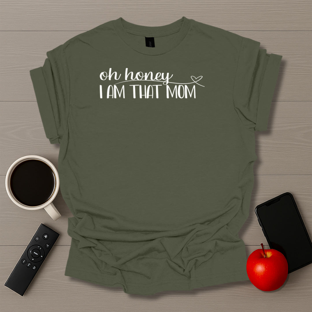 Oh Honey, I Am That Mom T-Shirt
