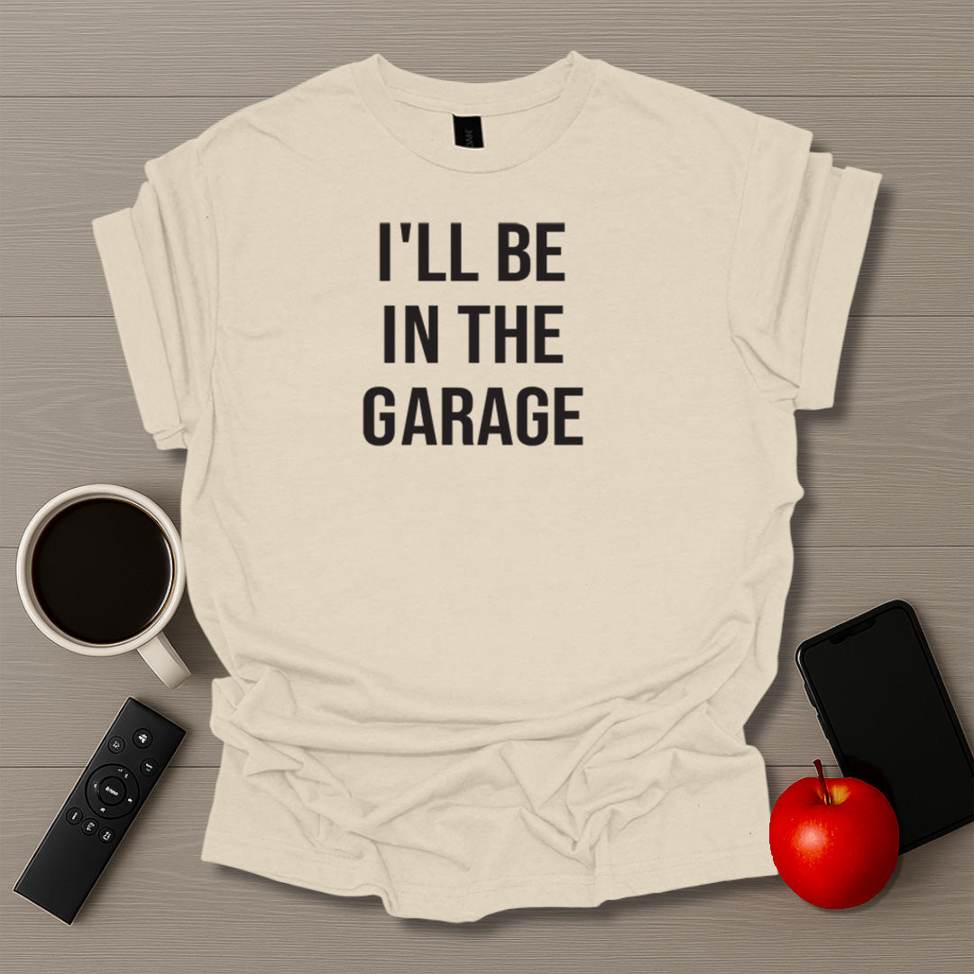 I'll Be In The Garage T-Shirt