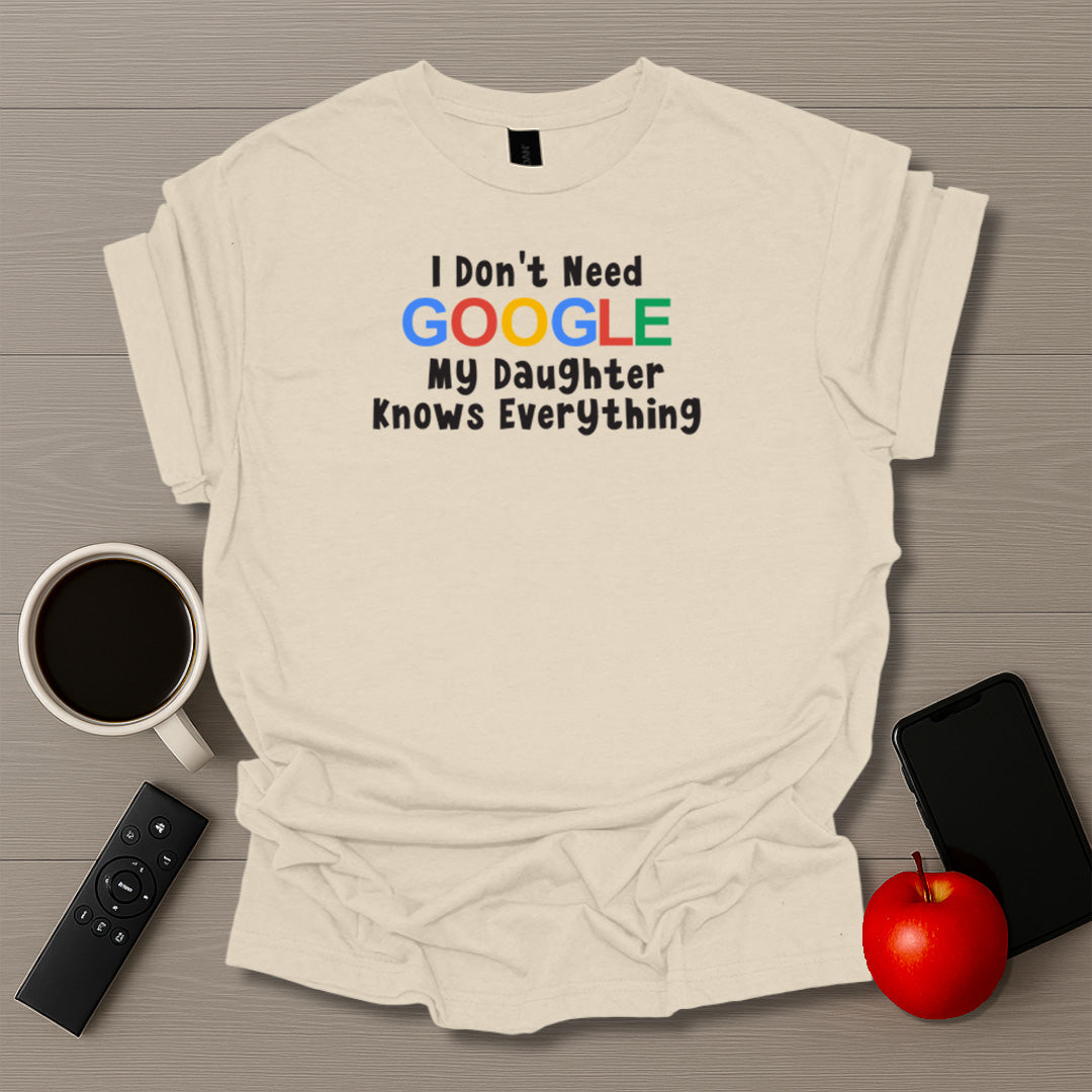 I Don't Need Google I Have Daughters T-Shirt