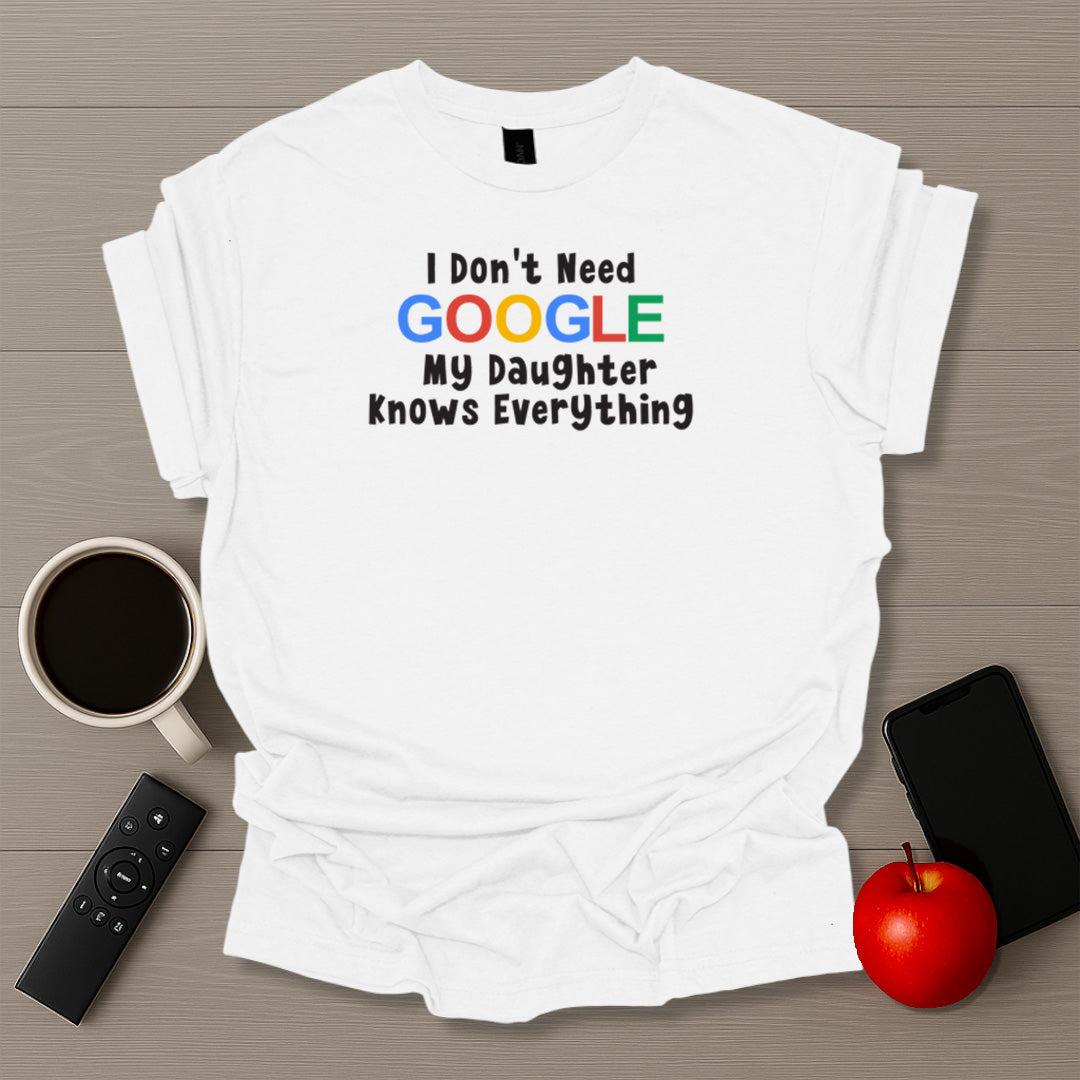 I Don't Need Google I Have Daughters T-Shirt