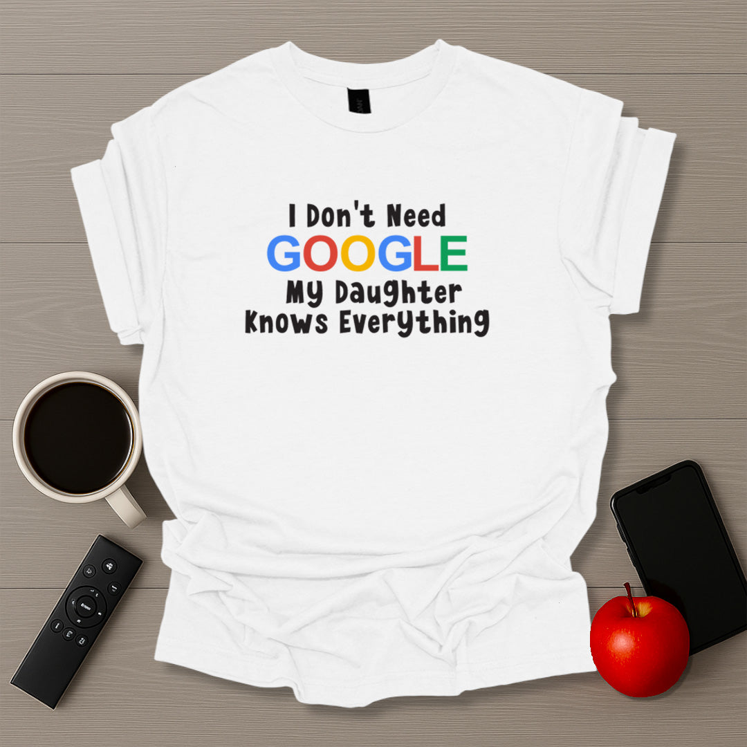 I Don't Need Google I Have Daughters T-Shirt