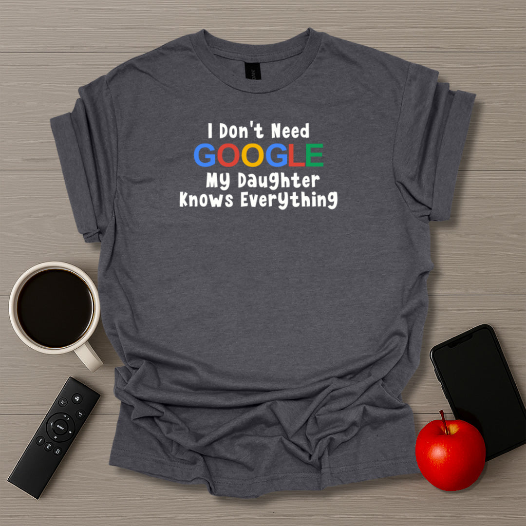 I Don't Need Google I Have Daughters T-Shirt