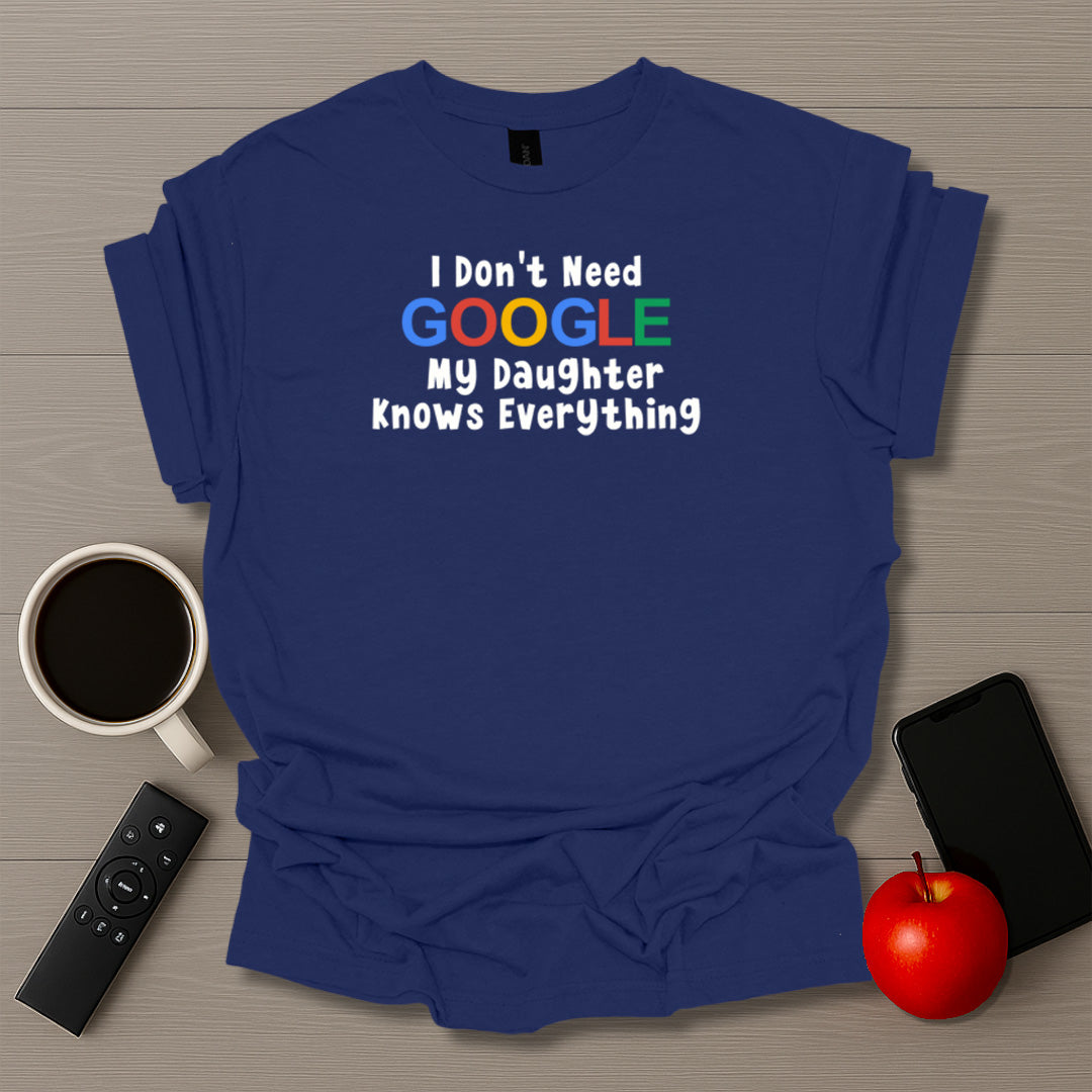 I Don't Need Google I Have Daughters T-Shirt