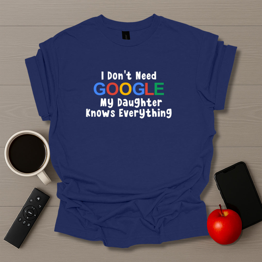 I Don't Need Google I Have Daughters T-Shirt