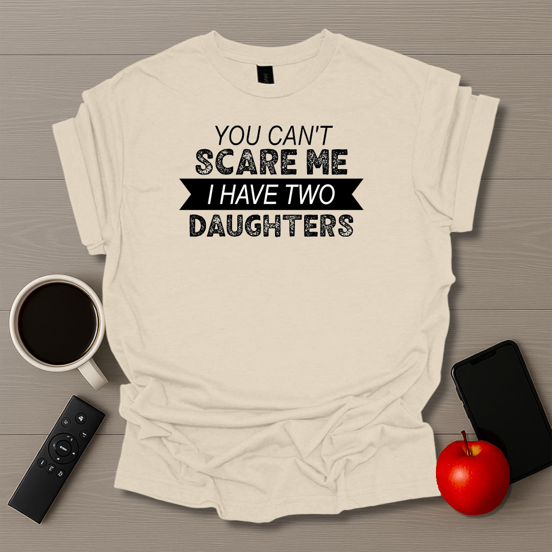 You Can't Scare Me I Have Two Daughters T-Shirt