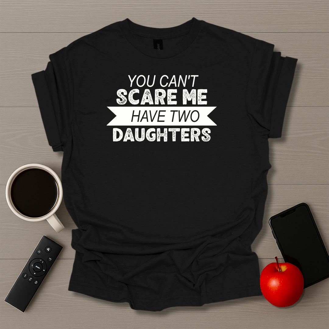 You Can't Scare Me I Have Two Daughters T-Shirt