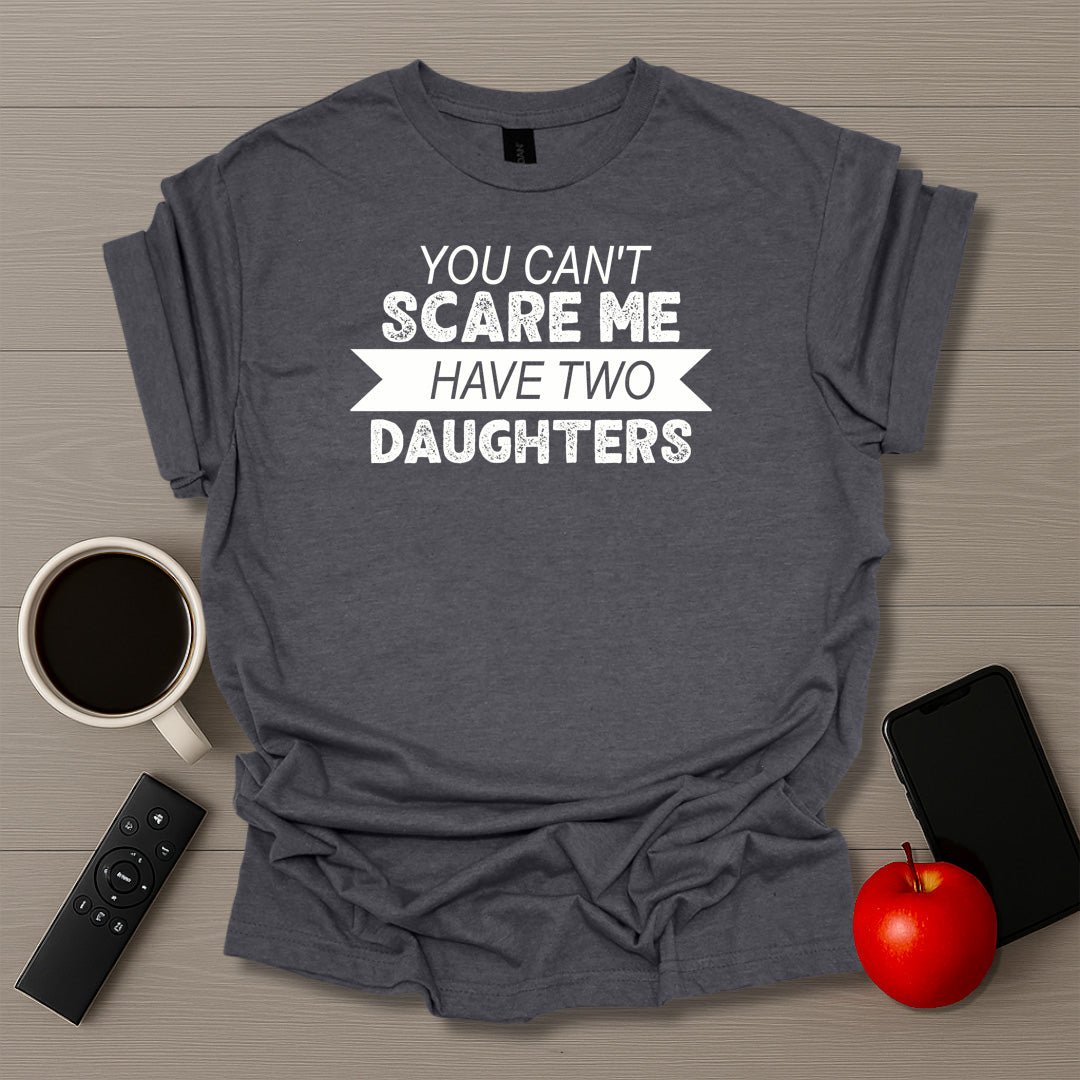 You Can't Scare Me I Have Two Daughters T-Shirt