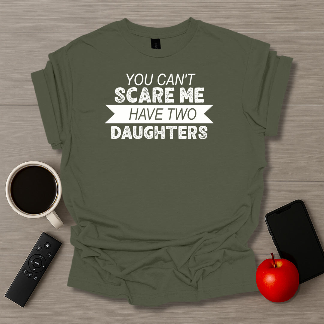 You Can't Scare Me I Have Two Daughters T-Shirt