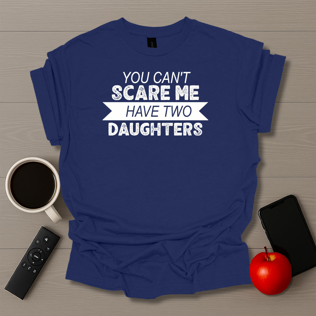 You Can't Scare Me I Have Two Daughters T-Shirt