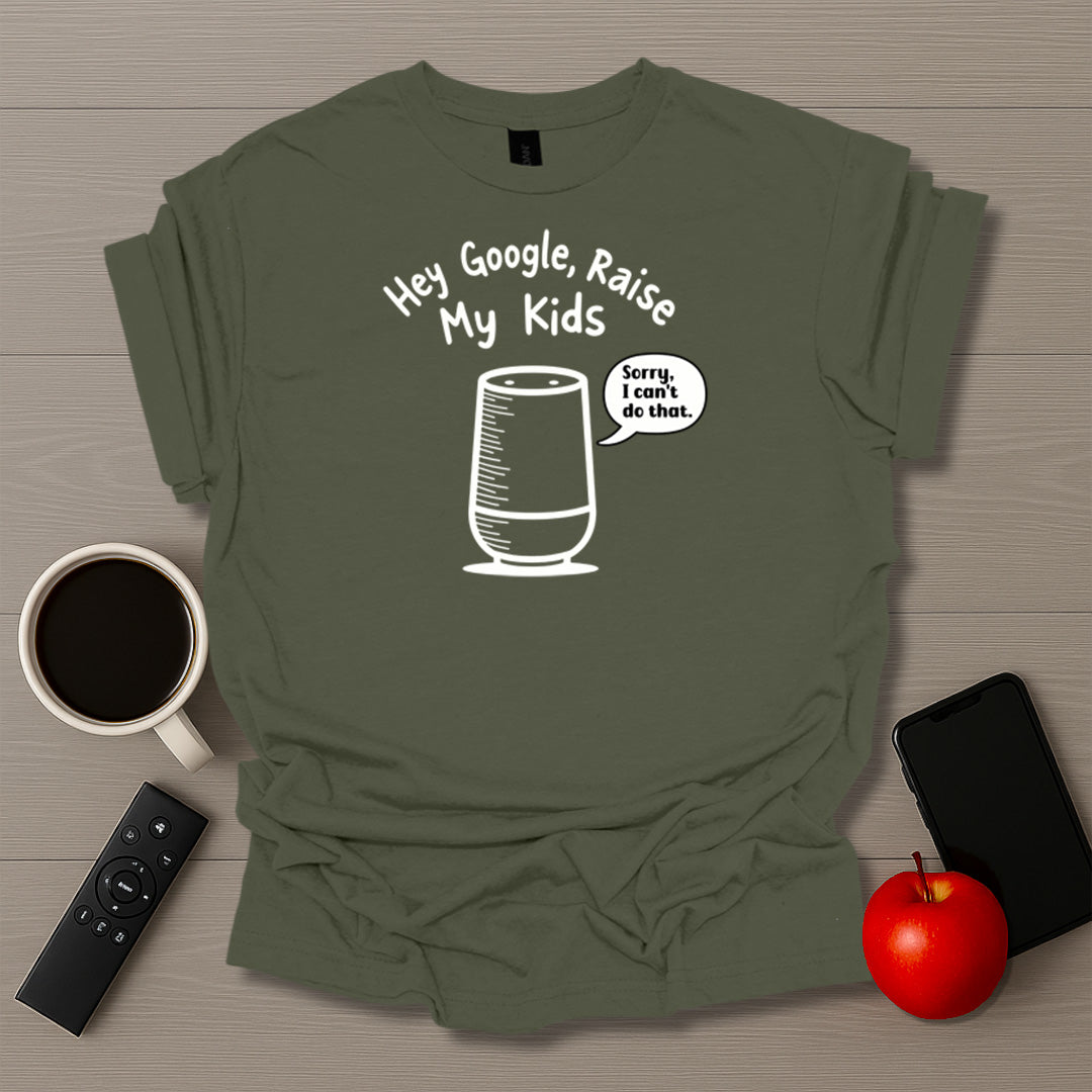 Hey Google Raise My Kids T-Shirt