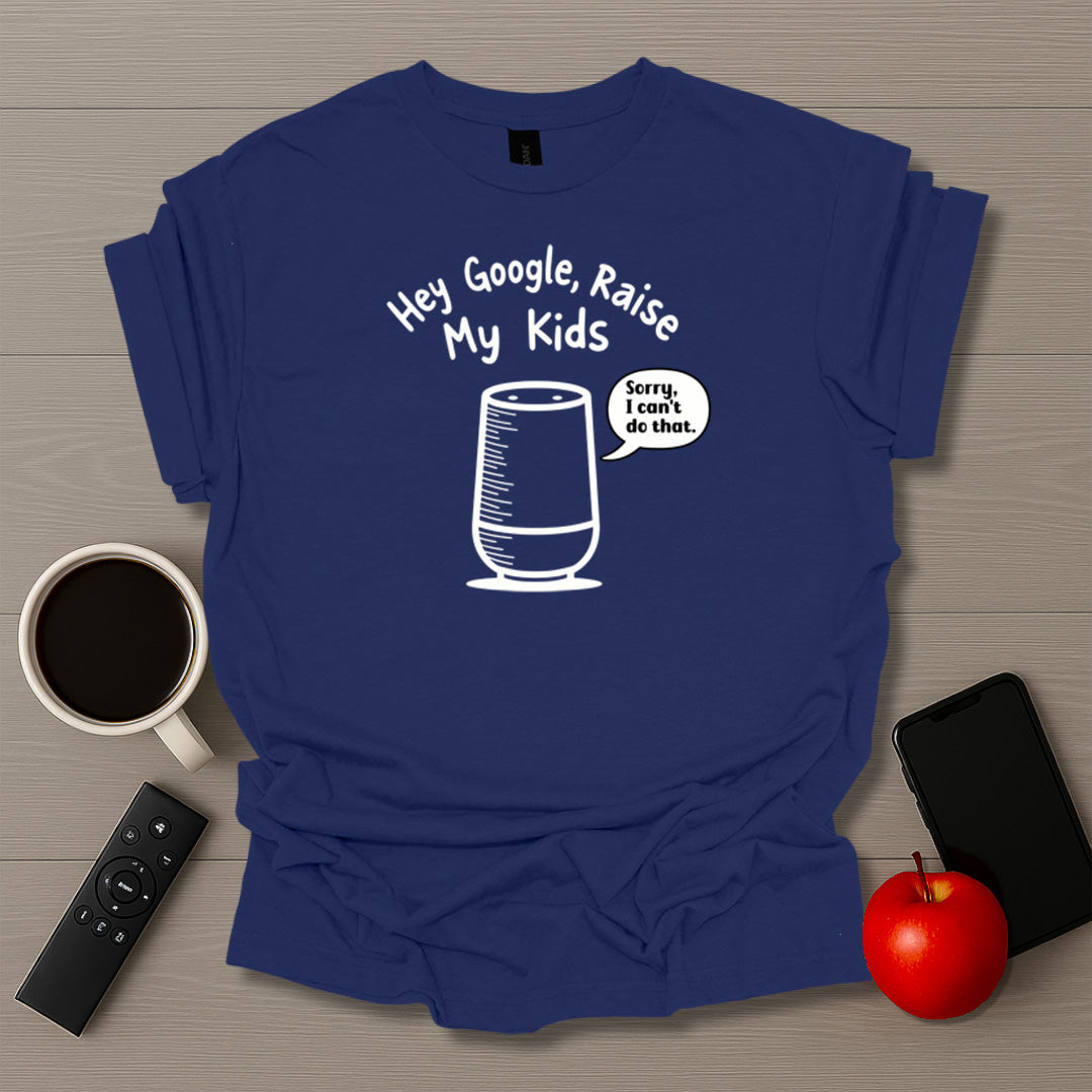 Hey Google Raise My Kids T-Shirt