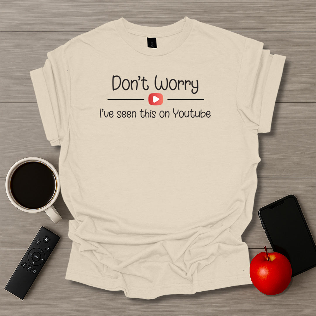 Don't Worry I've Seen This On Youtube T-Shirt