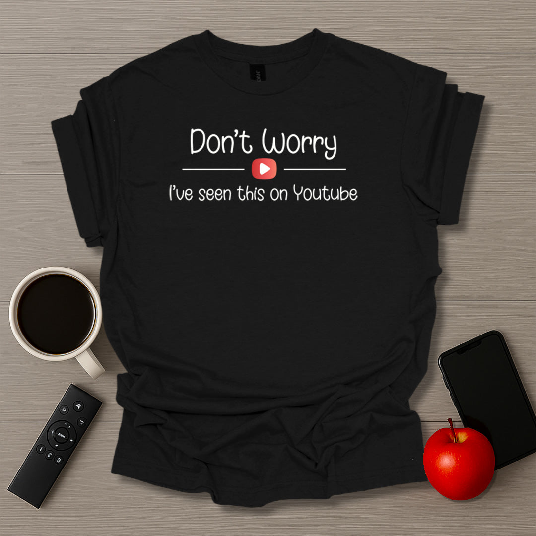 Don't Worry I've Seen This On Youtube T-Shirt