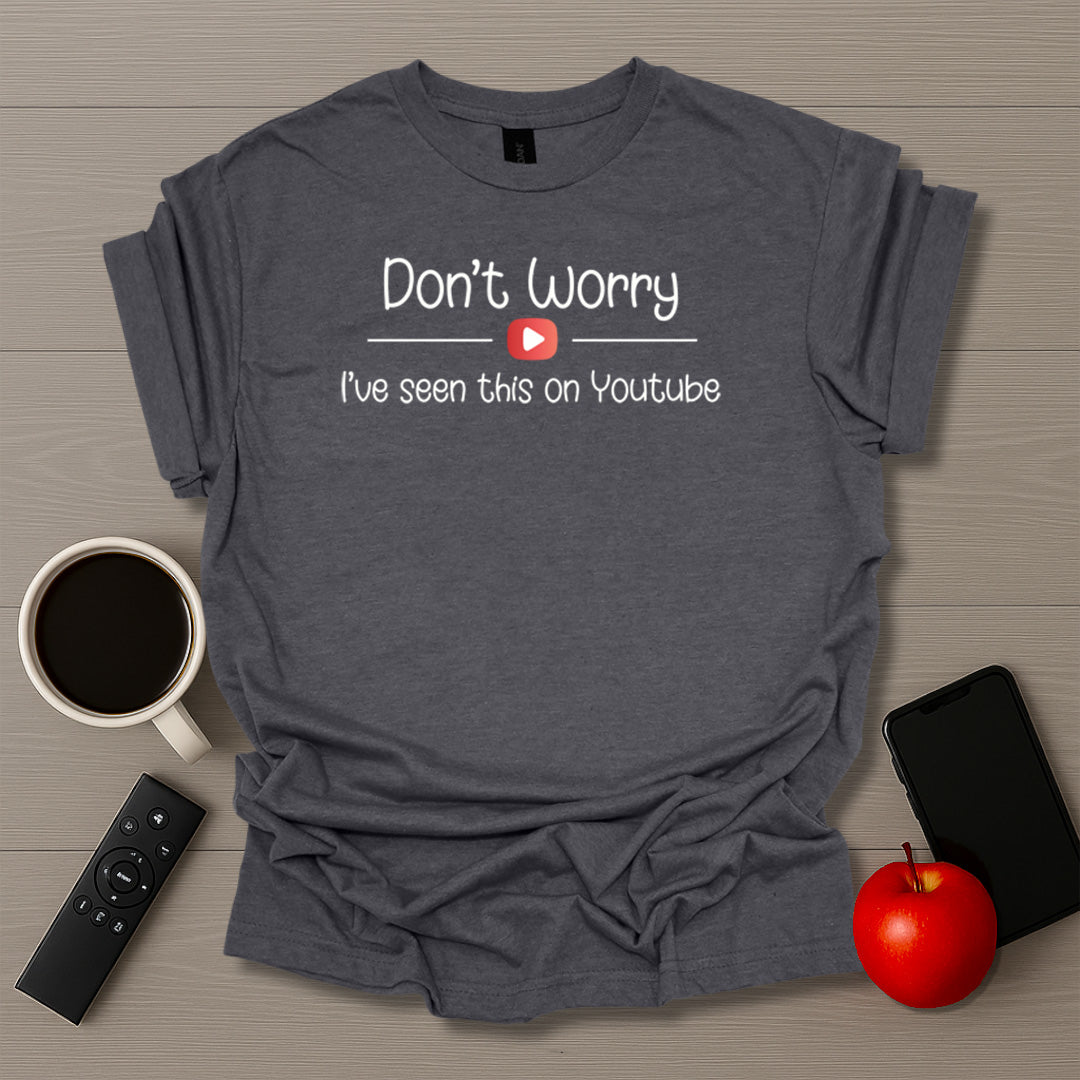Don't Worry I've Seen This On Youtube T-Shirt