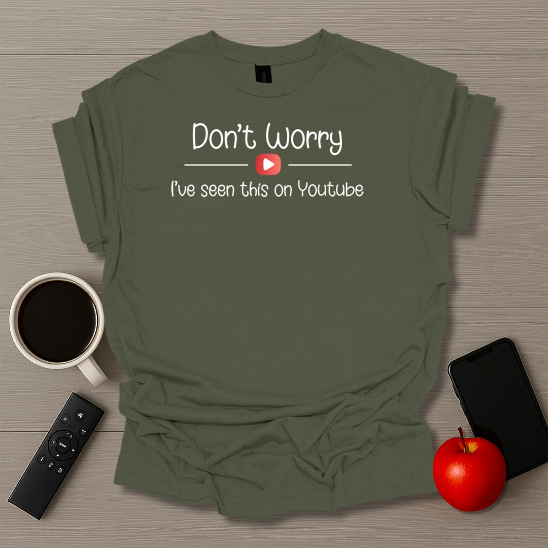 Don't Worry I've Seen This On Youtube T-Shirt
