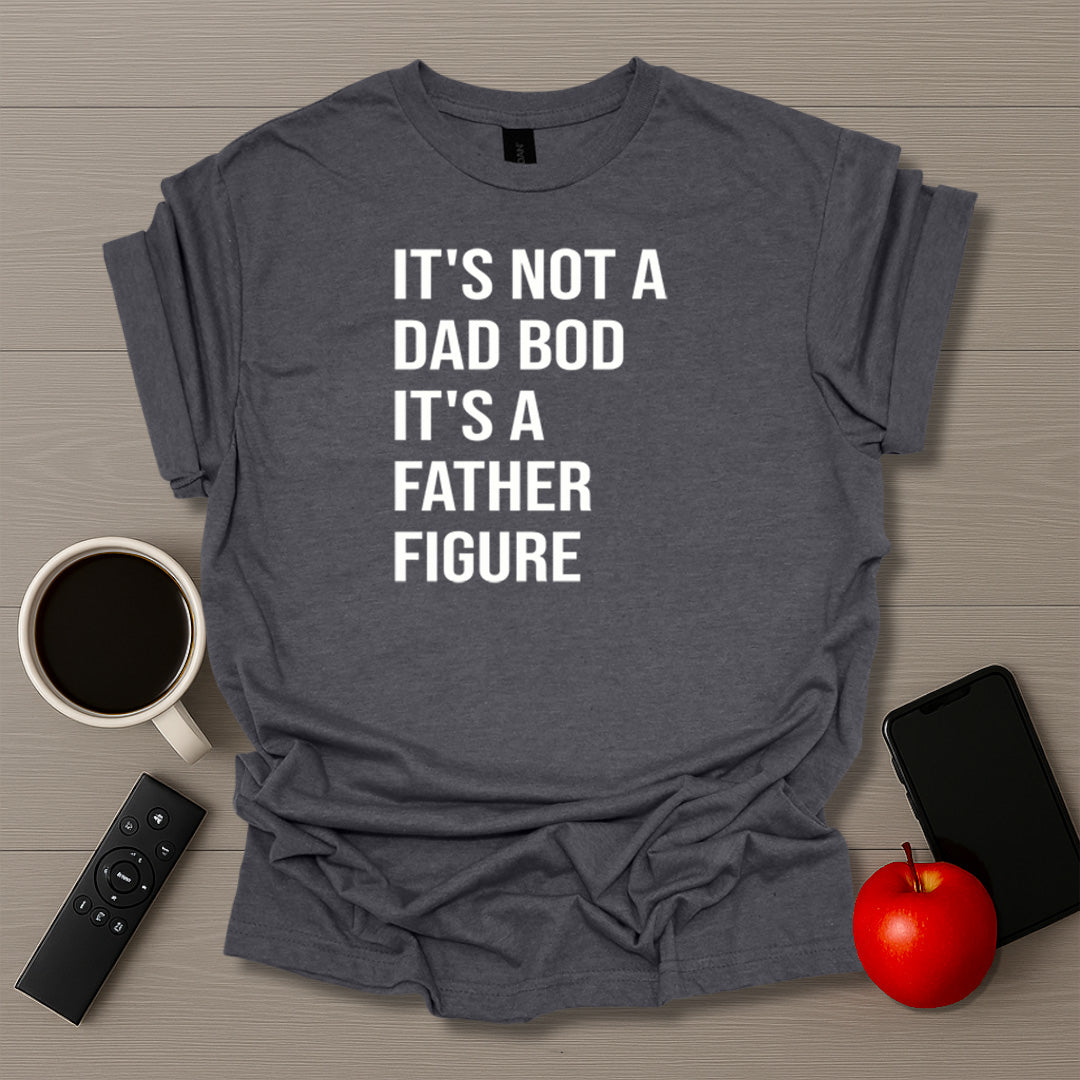 It's Not A Dad Bod It's A Father Figure T-Shirt