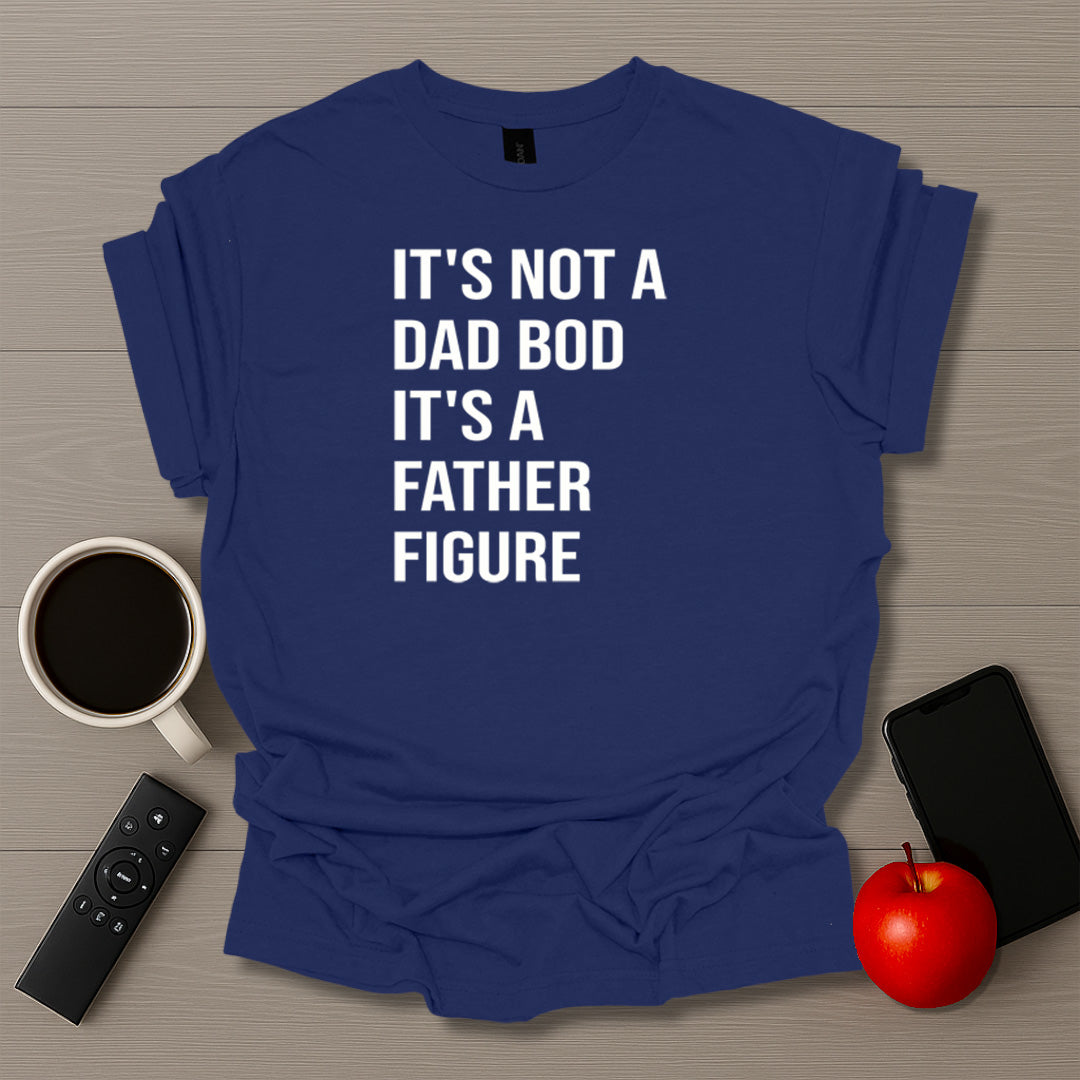 It's Not A Dad Bod It's A Father Figure T-Shirt