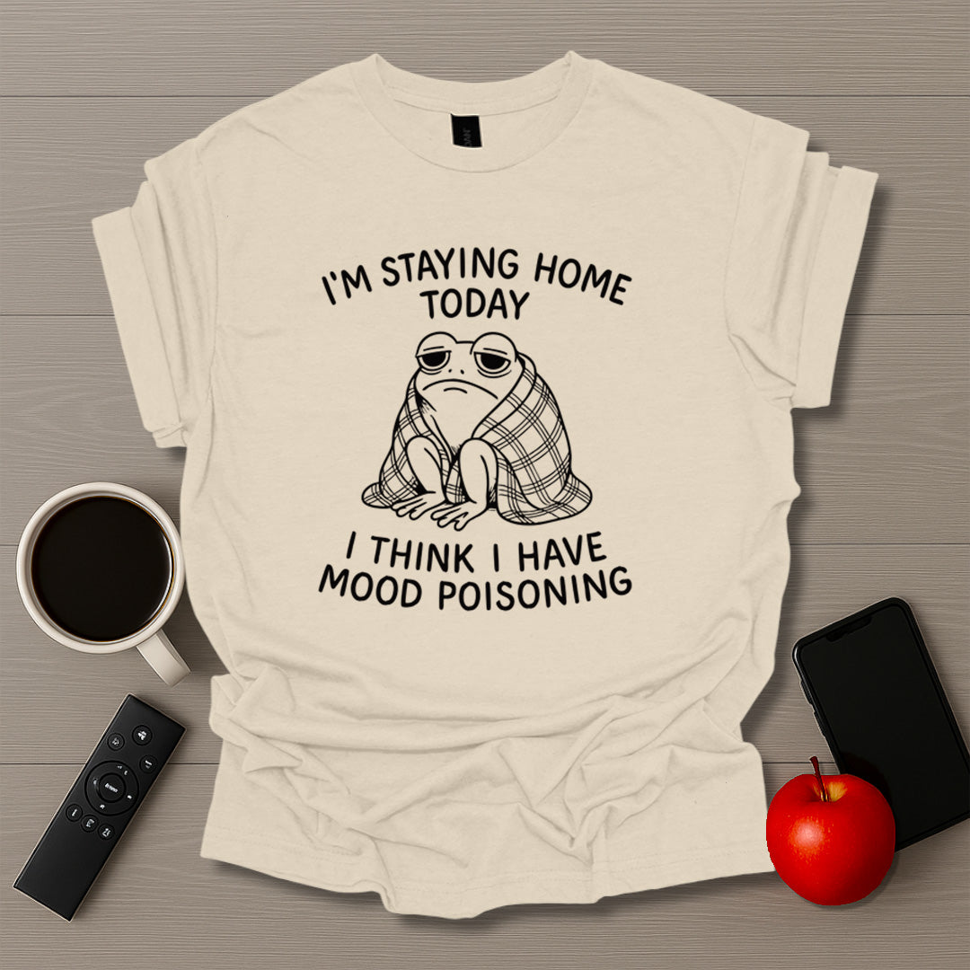 Staying Home Mood Poisoning T-Shirt