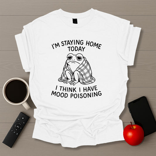 Staying Home Mood Poisoning T-Shirt