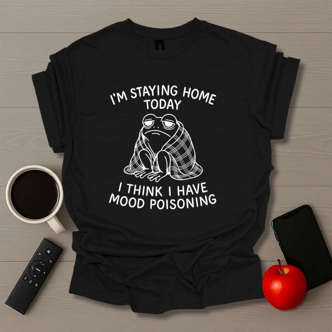 Staying Home Mood Poisoning T-Shirt