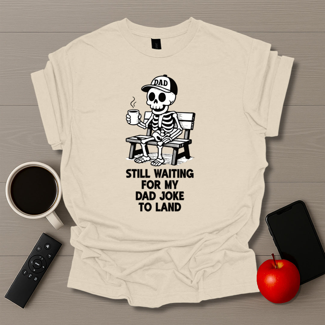 Still Waiting For Dad Joke To Land T-Shirt