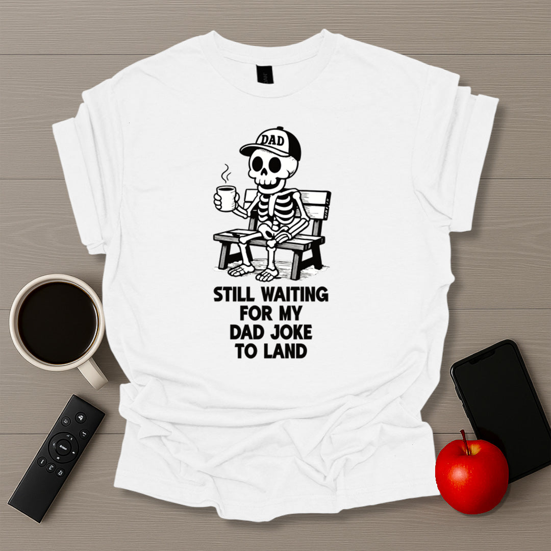 Still Waiting For Dad Joke To Land T-Shirt