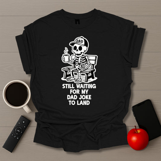 Still Waiting For Dad Joke To Land T-Shirt