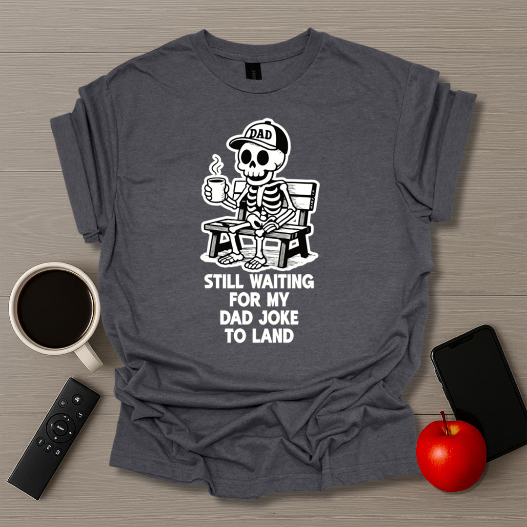 Still Waiting For Dad Joke To Land T-Shirt