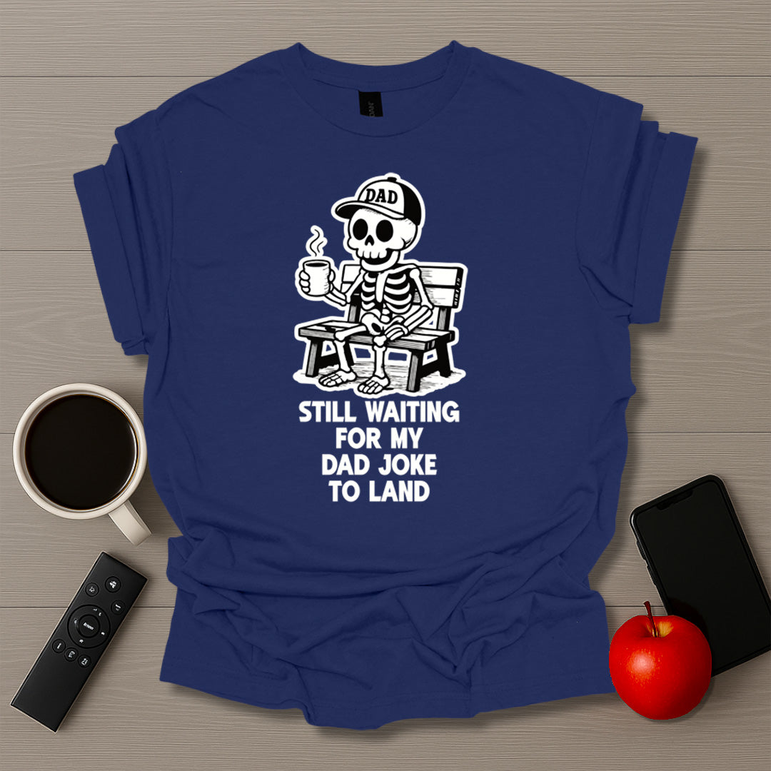 Still Waiting For Dad Joke To Land T-Shirt