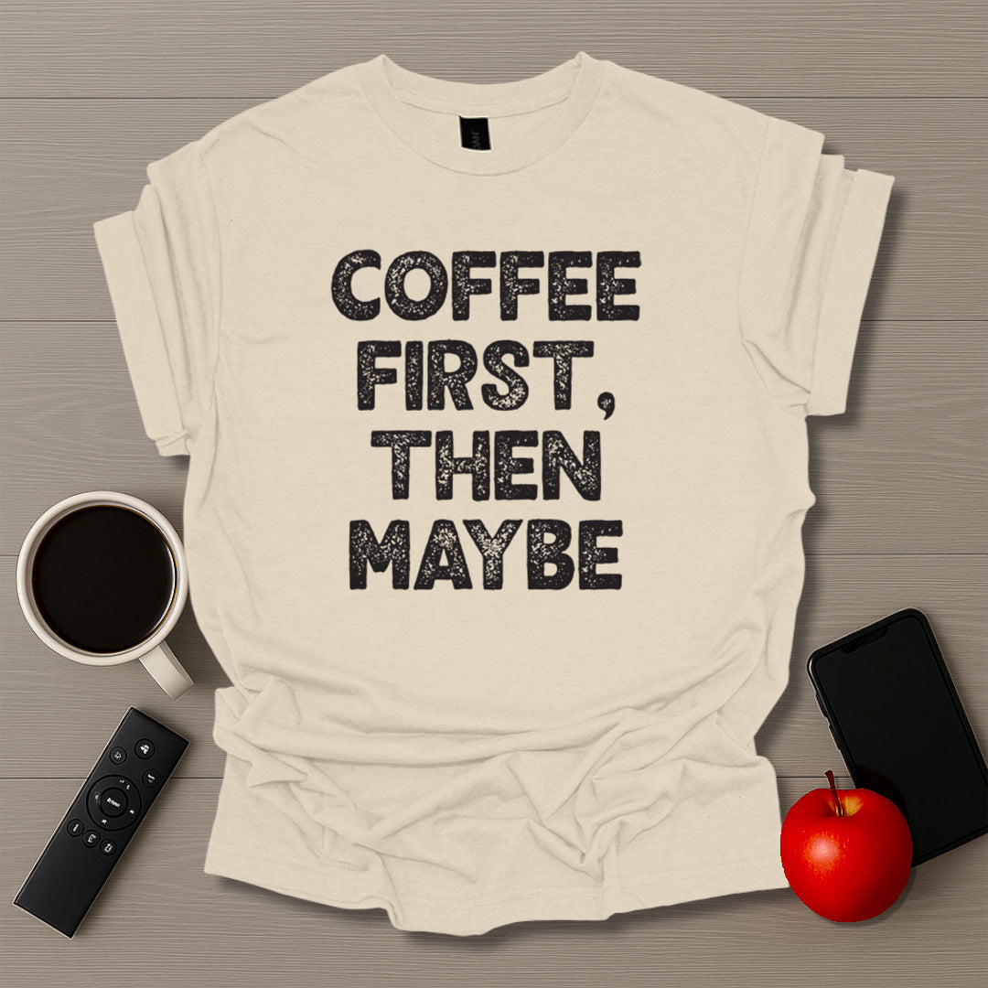 Coffee First Then Maybe T-Shirt