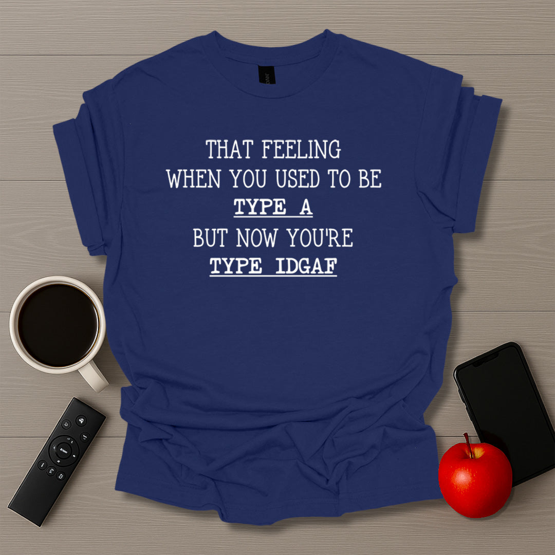 Type A to Type IDGAF T-Shirt