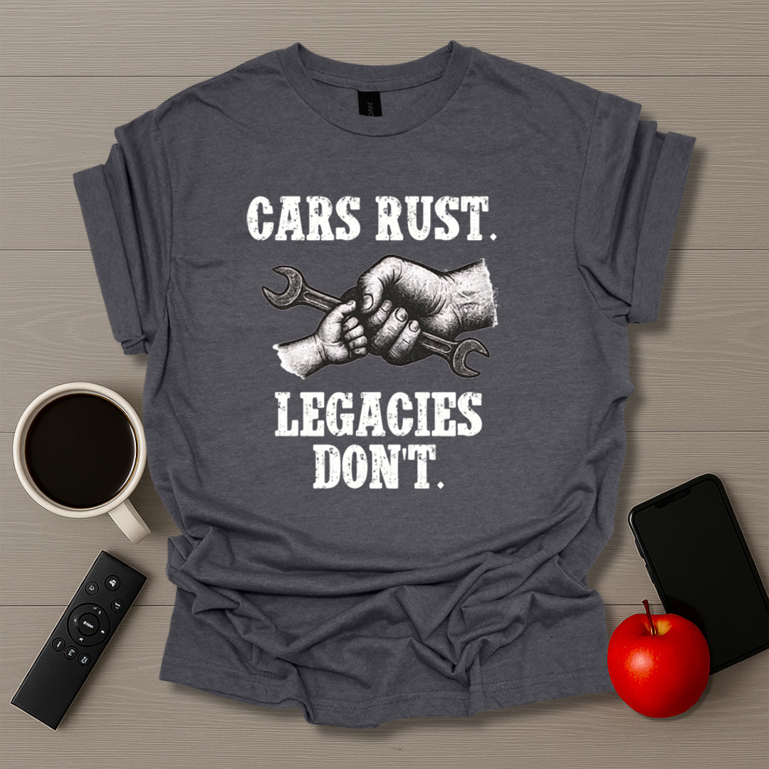 Cars Rust. Legacies Don't. T-Shirt