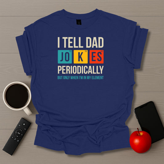 I Tell Dad Jokes Periodically T-Shirt