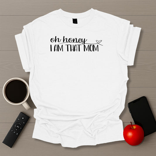 Oh Honey, I Am That Mom T-Shirt
