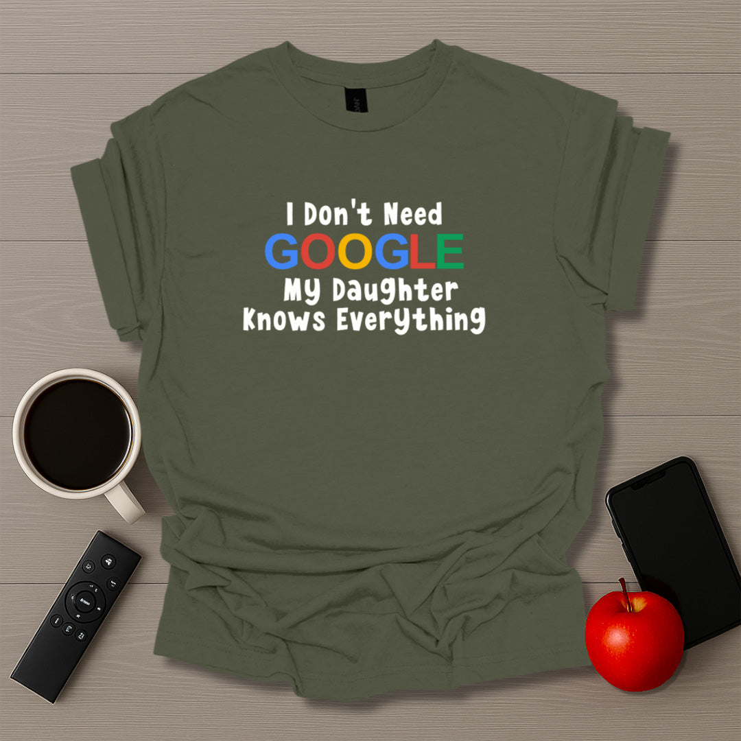 I Don't Need Google I Have Daughters T-Shirt